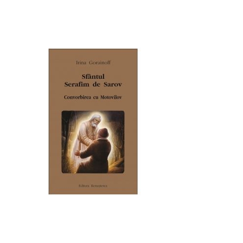 Sfantul Serafim de Sarov. Convorbirea cu Motovilov - Irina Gorainoff