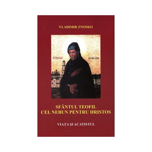 Sfantul Teofil cel nebun pentru Hristos – Viata si acatistul - Vladimir Znosko