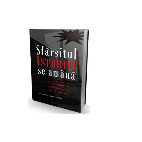 Sfarsitul istoriei se amana. O radiografie a postcomunismului romanesc - Emanuel Copilas