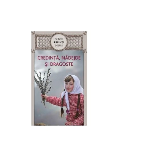 Sfintii Parinti despre credinta, nadejde si dragoste - Gheorghita Ciocioi