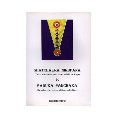 Shatchakra Nirupana. Paduka Panchaka. Descrierea celor sase centri subtili de forta. Tronul cu cinci picioare al Supremului Guru