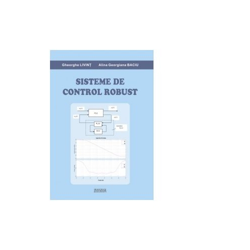 Sisteme de control robust - Gheorghe Livint, Ana Georgiana Baciu