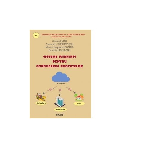 Sisteme wireless pentru conducerea proceselor - Costica Nitu, Eusebiu Pruteanu, Alexandru Dumitrascu, Mircea Bogdan Gagniuc