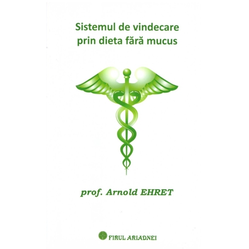 Sistemul de vindecare prin dieta fara mucus - Arnold Ehret Alimentatie si nutritie Firul Ariadnei grupdzc