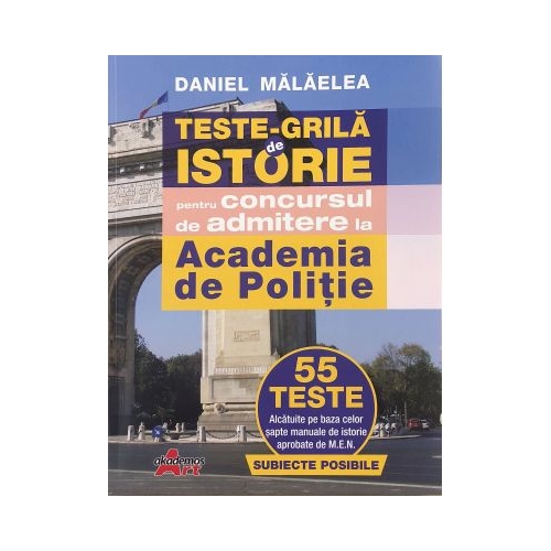 Teste grila de istorie pentru concursul de admitere la Academia de Politie. 55 de teste - Daniel Malaelea