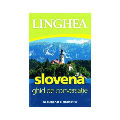 Slovena. Ghid de conversatie roman-sloven cu dictionar si gramatica