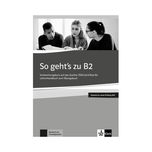 So geht's zu B2, Lehrerhandbuch passend zur neuen Prufung 2019. Vorbereitungskurs auf das Goethe-OSD-Zertifikat B2 - Uta Loumiotis, Adalbert Mazur, editura Art Grup