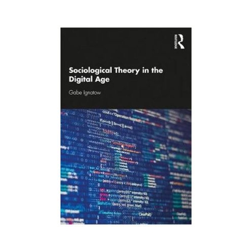 Sociological Theory in the Digital Age - Gabe Ignatow