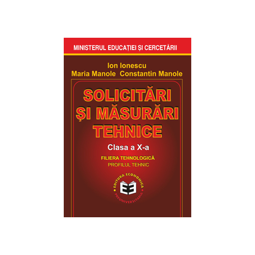 Solicitari si masurari tehnice. Manual pentru clasa a X-a - Ion Ionescu, Maria Manole, Constantin Manole