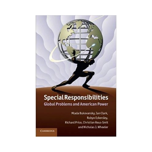 Special Responsibilities: Global Problems and American Power - Mlada Bukovansky, Ian Clark, Robyn Eckersley, Richard Price, Christian Reus-Smit, Nicholas J. Wheeler