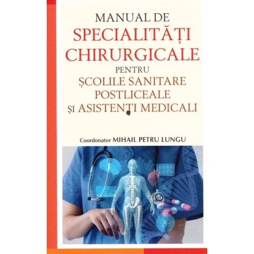 Manual de specialitati chirurgicale pentru scolile sanitare postliceale si asistenti medicali - Mihail Petru Lungu Chirurgie All grupdzc