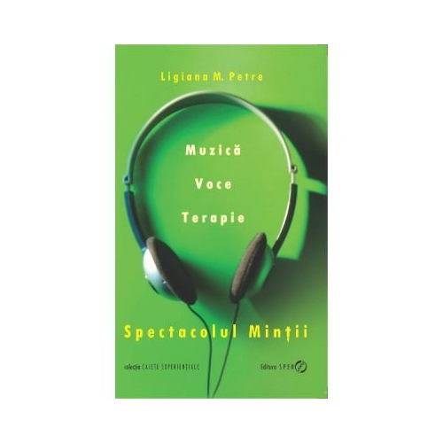 Spectacolul mintii. Muzica, voce, terapie - Ligiana M. Petre