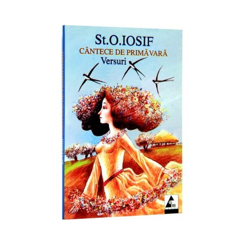 Cantece de primavara. Versuri - St. O. Iosif. Volum publicat de editura Agora