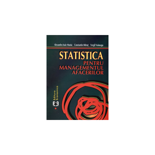 Statistica pentru managementul afacerilor. Editia a II-a - Alexandru Isaic-Maniu, Constantin Mitrut, Vergil Voineagu