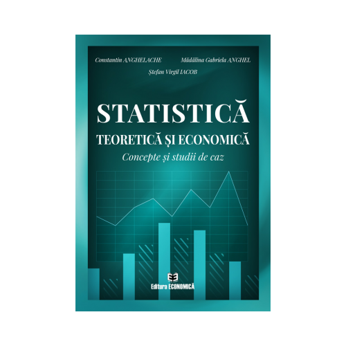 Statistica teoretica si economica. Concepte si studii de caz - Constantin Anghelache, Madalina Gabriela Anghel, Stefan Virgil Iacob