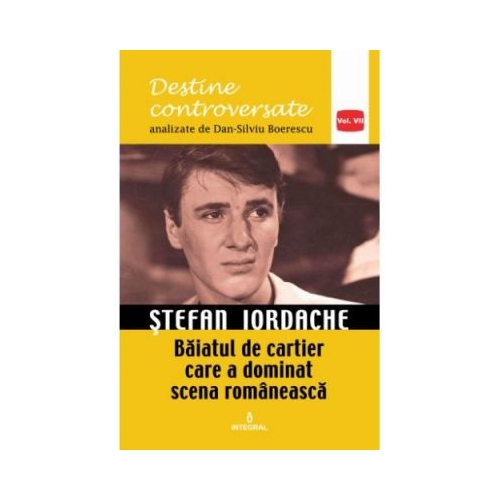 Stefan Iordache. Baiatul de cartier care a dominat scena romaneasca - Dan-Silviu Boerescu