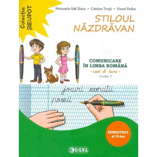 Stiloul Nazdravan. Comunicare in limba romana, caiet de lucru pentru clasa I, semestrul al II-lea - Petronela Vali Slavu, Ed. Sigma, Auxiliare Comunicare in limba romana Clasa 1