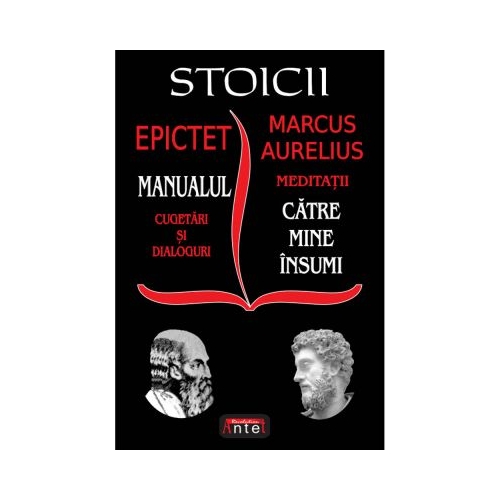 Stoicii: Manualul; Cugetari si dialoguri – Meditatii; Catre mine insumi – Epictet si Marc Aurelius