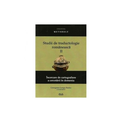 Studii de traductologie romaneasca (Vol. 2) - Incercare de cartografiere a cercetarii din domeniu - Georgiana Lungu-Badea