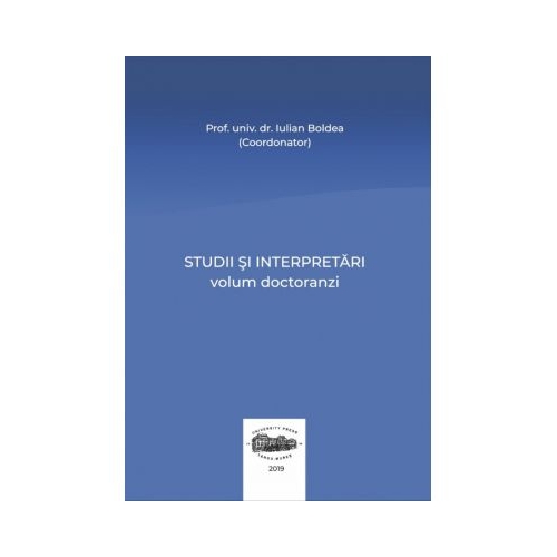 Studii si interpretari. Volum doctoranzi - Iulian Boldea