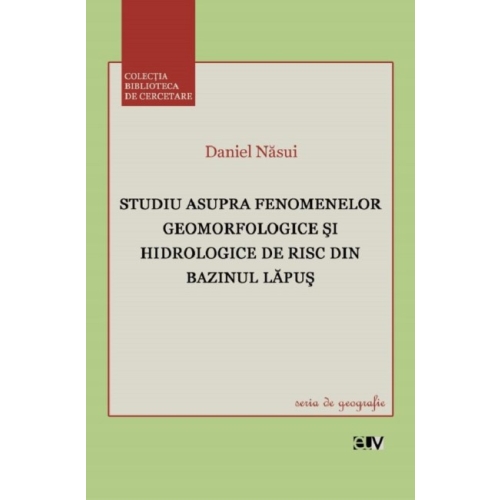 Studiu asupra fenmenelor geomorfologice si hidrologice de risc din bazinul Lapus - Daniel Nasui