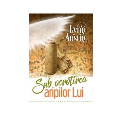 Sub ocrotirea aripilor Lui - Lynn Austin