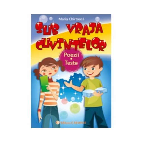 SUB VRAJA CUVINTELOR. Poezii. Teste - Maria Chirtoaca, editura Carminis