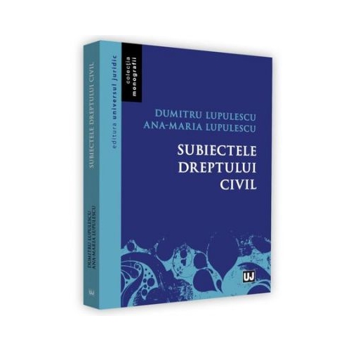 Subiectele dreptului civil - Dumitru Lupulescu, Ana-Maria Lupulescu