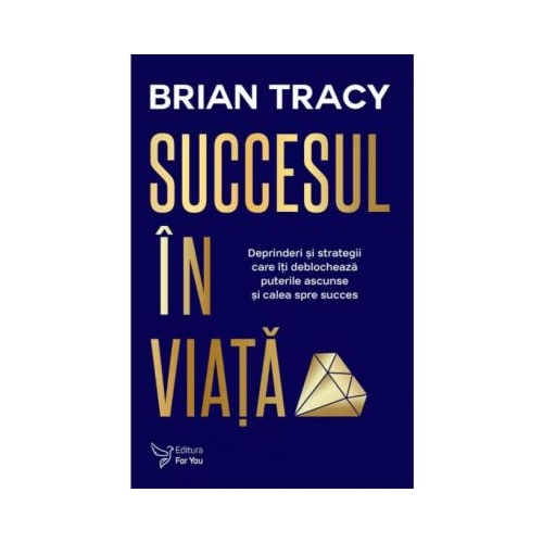 Succesul in viata. Deprinderi si strategii care va vor revela puterile si calea spre succes (editie revizuita) - Brian Tracy