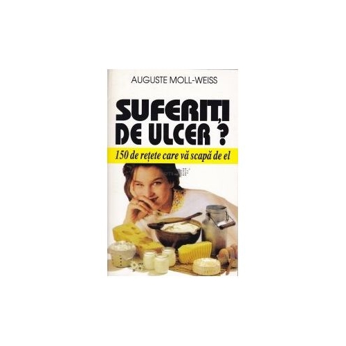Suferiti de ulcer? 150 de retete care va scapa de el - Auguste Moll-Weis