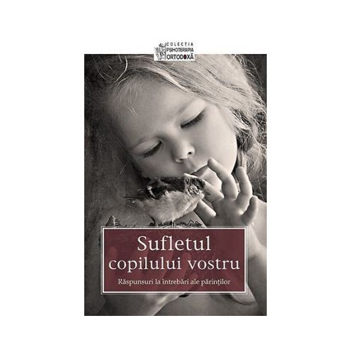 Sufletul copilului vostru. Raspunsuri la intrebari ale parintilor