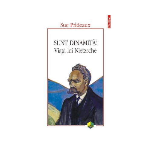 Sunt dinamita! Viata lui Nietzsche - Sue Prideaux