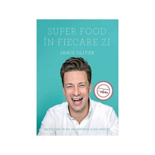 Super Food in fiecare zi. Retete care va fac mai sanatosi si mai fericiti - Jamie Oliver