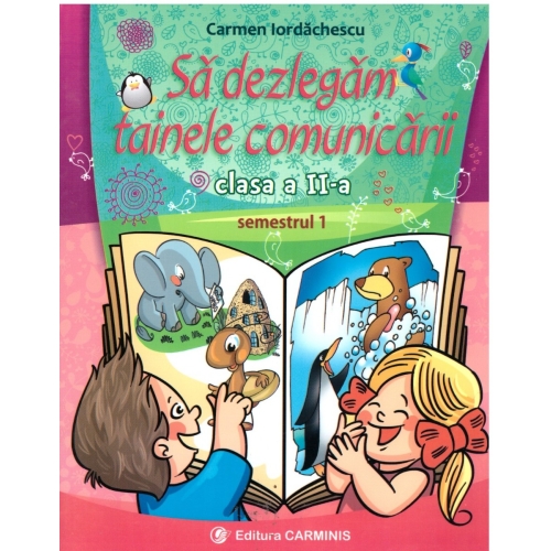 Sa dezlegam tainele comunicarii - Clasa a II-a sem. I (Carmen Iordachescu) Pentru manualul Intuitex, editura Carminis