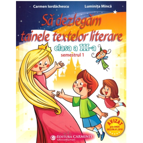 Sa dezlegam tainele textelor literare. Clasa a III-a. Semestrul 1 AL - Carmen Iordachescu