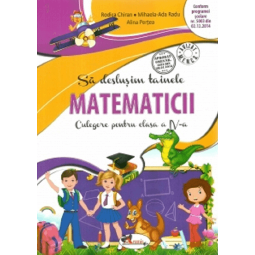 Sa deslusim tainele matematicii. Culegere pentru clasa a IV-a. Editia a II-a - Rodica Chiran, Alina Pertea, Mihaela-Ada Radu, editura Aramis