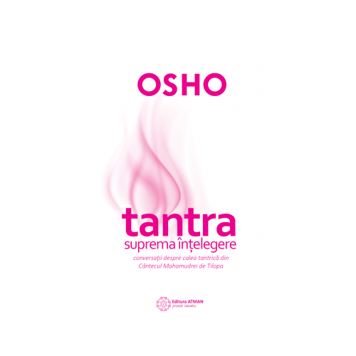 Tantra - suprema intelegere. Conversatii despre calea tantrica din Cantecul Mahamudrei de Tilopa - Osho