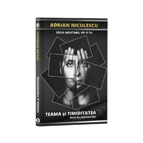 Teama si timiditatea. Seria inevitabil vei fi tu - Adrian Niculescu