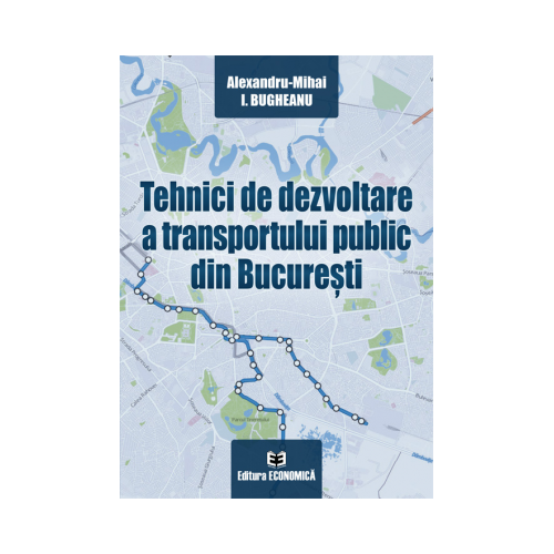 Tehnici de dezvoltare a transportului public din Bucuresti - Alexandru-Mihai I. Bugheanu