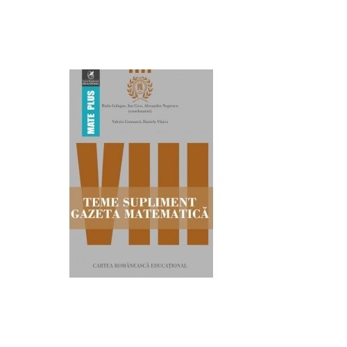 Teme supliment Gazeta Matematica. Clasa a VIII-a - Radu Gologan, Ion Cicu, Alexandru Negrescu, editura Cartea Romaneasca Educational