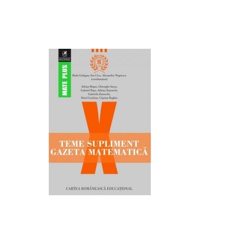 Teme supliment Gazeta Matematica. Clasa a X-a - Radu Gologan, Ion Cicu, Alexandru Negrescu, editura Cartea Romaneasca Educational