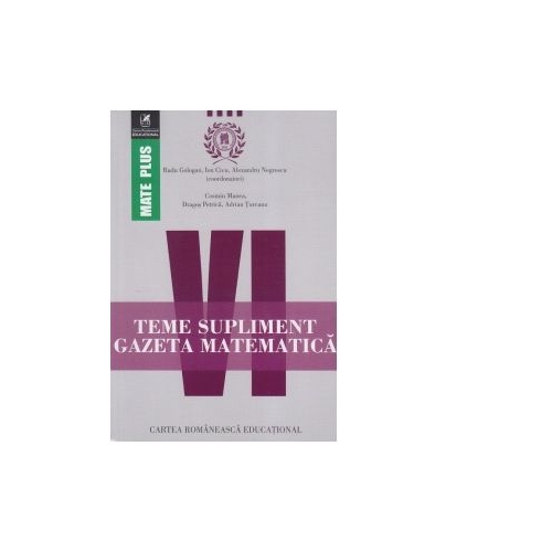 Teme supliment. Gazeta Matematica. Clasa a VI-a - Radu Gologan, Ion Cicu, Alexandru Negrescu, editura Cartea Romaneasca Educational