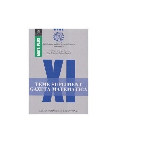 Teme supliment. Gazeta Matematica. Clasa a XI-a - Radu Gologan, Ion Cicu, Alexandru Negrescu, editura Cartea Romaneasca Educational
