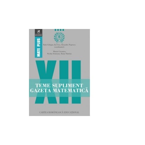 Teme supliment. Gazeta Matematica. Clasa a XII-a - Radu Gologan, Ion Cicu, Alexandru Negrescu, editura Cartea Romaneasca Educational