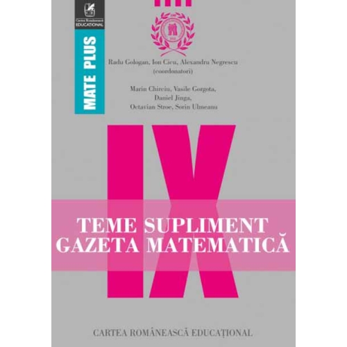 Teme supliment. Gazeta Matematica. Clasa a IX-a - Radu Gologan, Ion Cicu, Marin Chirciu, Octavian Stroe, Sorin Ulmeanu, Daniel Jinga, Alexandru Negrescu, editura Cartea Romaneasca Educational