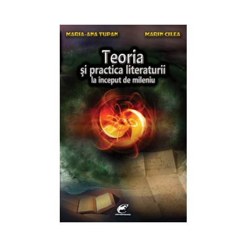 Teoria si practica literaturii la inceput de mileniu - Maria-Ana Tupan, Marin Cilea