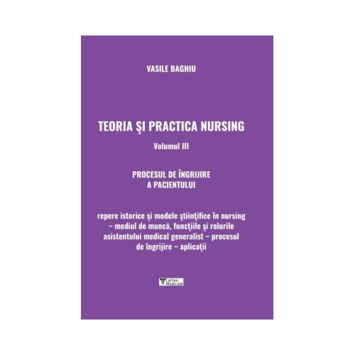 Teoria si practica nursing, Volumul III. Procesul de ingrijire a pacientului - Vasile Baghiu