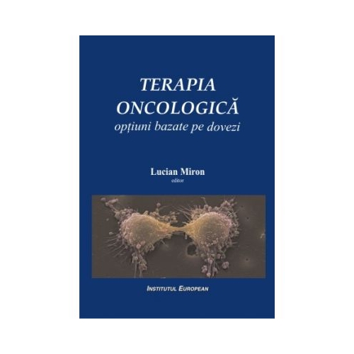 Terapia oncologica: optiuni bazate pe dovezi - Lucian Miron, Ingrith Miron, Catalin Danaila, Mihai Marinca, Angela Dascalescu