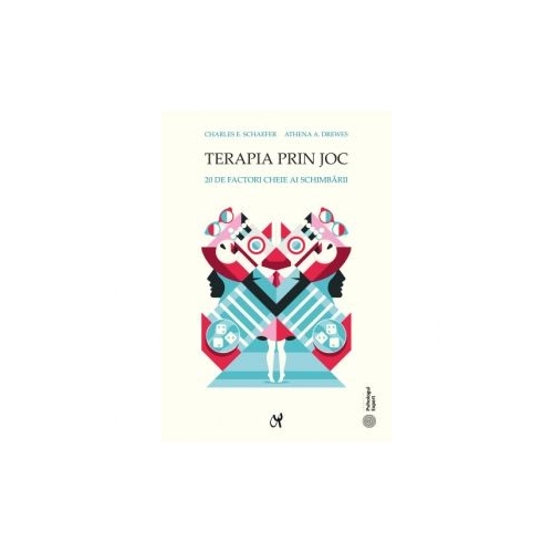 Terapia prin joc. 20 de factori cheie ai schimbarii - Charles E. Schaefer, Athena A. Drewes