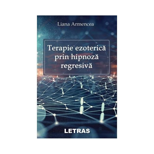 Terapie ezoterica prin hipnoza regresiva - Liana Armencea